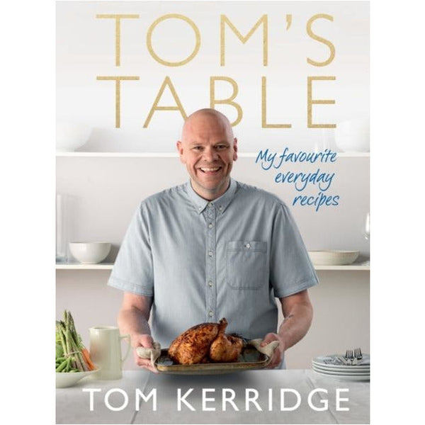 Tom's Table: My Favorite Everyday Recipes by Tom Kerridge