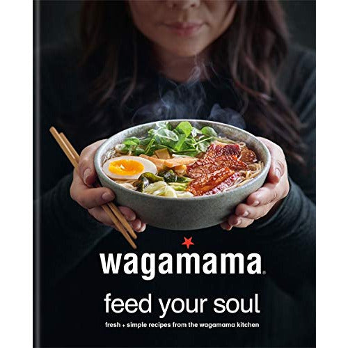 Wagamama Feed Your Soul: Fresh and Simple Recipes from the Wagamama Kitchen